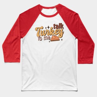 Talk Turkey To Me Funny Thanksgiving Baseball T-Shirt